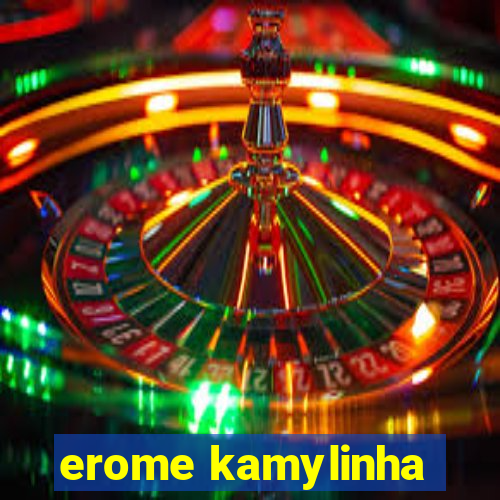 erome kamylinha